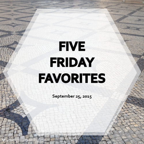 Five Friday Favorites 9.25.15 _ AnythingYouWantBlog.com